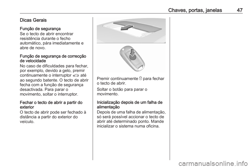 OPEL ASTRA K 2018.5 Manual de Instruções (in Portugues) Chaves, portas, janelas47Dicas Gerais
Função de segurança
Se o tecto de abrir encontrar
resistência durante o fecho
automático, pára imediatamente e
abre de novo.
Função de segurança de corre OPEL ASTRA K 2018.5 Manual de Instruções (in Portugues) Chaves, portas, janelas47Dicas Gerais
Função de segurança
Se o tecto de abrir encontrar
resistência durante o fecho
automático, pára imediatamente e
abre de novo.
Função de segurança de corre