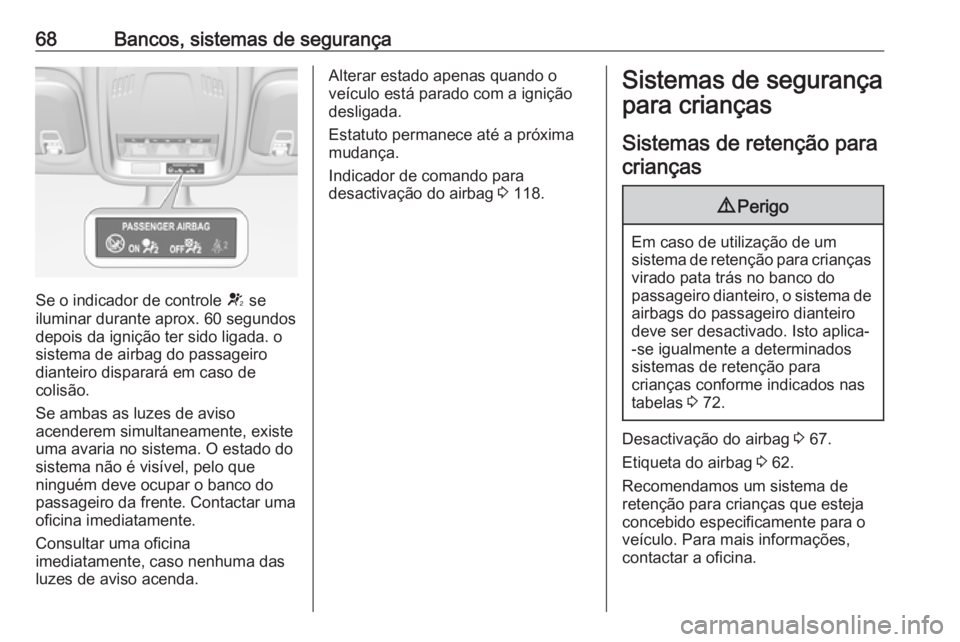OPEL ASTRA K 2018.5 Manual de Instruções (in Portugues) 68Bancos, sistemas de segurança
Se o indicador de controle V se
iluminar durante aprox. 60 segundos
depois da ignição ter sido ligada. o
sistema de airbag do passageiro
dianteiro disparará em caso OPEL ASTRA K 2018.5 Manual de Instruções (in Portugues) 68Bancos, sistemas de segurança
Se o indicador de controle V se
iluminar durante aprox. 60 segundos
depois da ignição ter sido ligada. o
sistema de airbag do passageiro
dianteiro disparará em caso