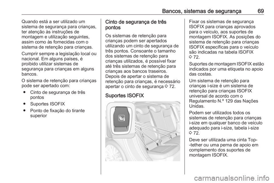 OPEL ASTRA K 2018.5 Manual de Instruções (in Portugues) Bancos, sistemas de segurança69Quando está a ser utilizado um
sistema de segurança para crianças,
ter atenção às instruções de
montagem e utilização seguintes,
assim como às fornecidas com OPEL ASTRA K 2018.5 Manual de Instruções (in Portugues) Bancos, sistemas de segurança69Quando está a ser utilizado um
sistema de segurança para crianças,
ter atenção às instruções de
montagem e utilização seguintes,
assim como às fornecidas com