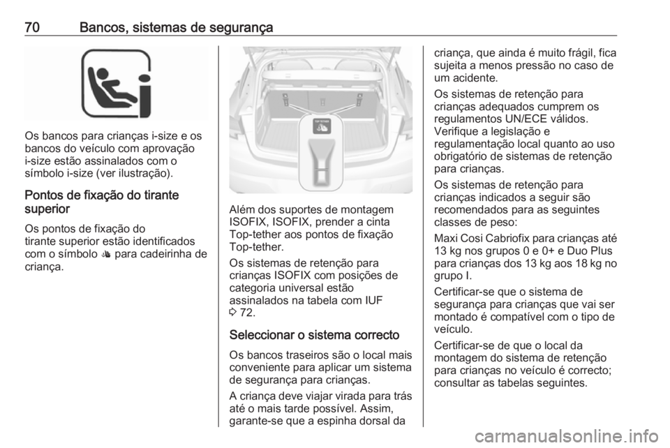 OPEL ASTRA K 2018.5 Manual de Instruções (in Portugues) 70Bancos, sistemas de segurança
Os bancos para crianças i-size e os
bancos do veículo com aprovação
i-size estão assinalados com o
símbolo i-size (ver ilustração).
Pontos de fixação do tira OPEL ASTRA K 2018.5 Manual de Instruções (in Portugues) 70Bancos, sistemas de segurança
Os bancos para crianças i-size e os
bancos do veículo com aprovação
i-size estão assinalados com o
símbolo i-size (ver ilustração).
Pontos de fixação do tira