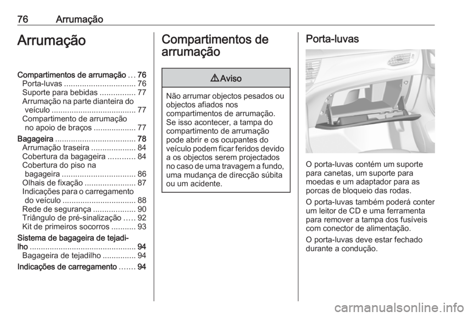 OPEL ASTRA K 2018.5 Manual de Instruções (in Portugues) 76ArrumaçãoArrumaçãoCompartimentos de arrumação...76
Porta-luvas ................................ 76
Suporte para bebidas ................77
Arrumação na parte dianteira do veículo .......... OPEL ASTRA K 2018.5 Manual de Instruções (in Portugues) 76ArrumaçãoArrumaçãoCompartimentos de arrumação...76
Porta-luvas ................................ 76
Suporte para bebidas ................77
Arrumação na parte dianteira do veículo ..........
