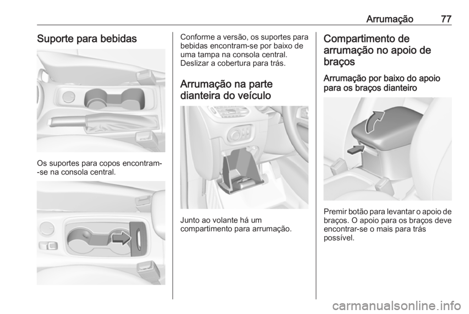 OPEL ASTRA K 2018.5 Manual de Instruções (in Portugues) Arrumação77Suporte para bebidas
Os suportes para copos encontram-
-se na consola central.
Conforme a versão, os suportes para
bebidas encontram-se por baixo de
uma tampa na consola central.
Desliza OPEL ASTRA K 2018.5 Manual de Instruções (in Portugues) Arrumação77Suporte para bebidas
Os suportes para copos encontram-
-se na consola central.
Conforme a versão, os suportes para
bebidas encontram-se por baixo de
uma tampa na consola central.
Desliza
