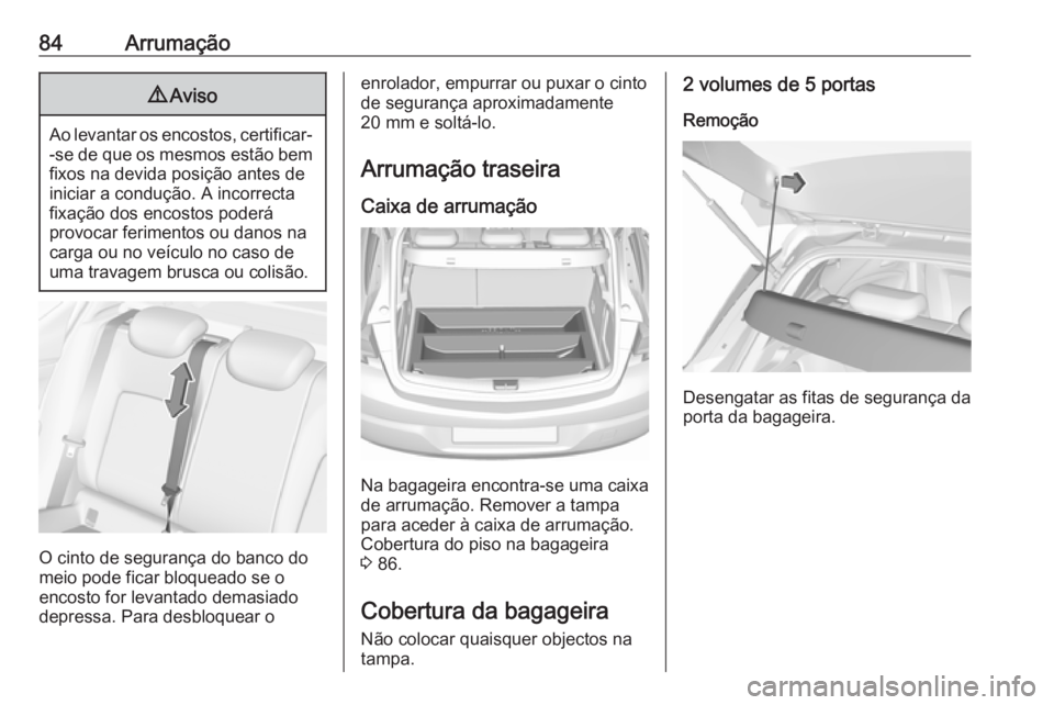 OPEL ASTRA K 2018.5 Manual de Instruções (in Portugues) 84Arrumação9Aviso
Ao levantar os encostos, certificar-
-se de que os mesmos estão bemfixos na devida posição antes de
iniciar a condução. A incorrecta
fixação dos encostos poderá
provocar fe OPEL ASTRA K 2018.5 Manual de Instruções (in Portugues) 84Arrumação9Aviso
Ao levantar os encostos, certificar-
-se de que os mesmos estão bemfixos na devida posição antes de
iniciar a condução. A incorrecta
fixação dos encostos poderá
provocar fe