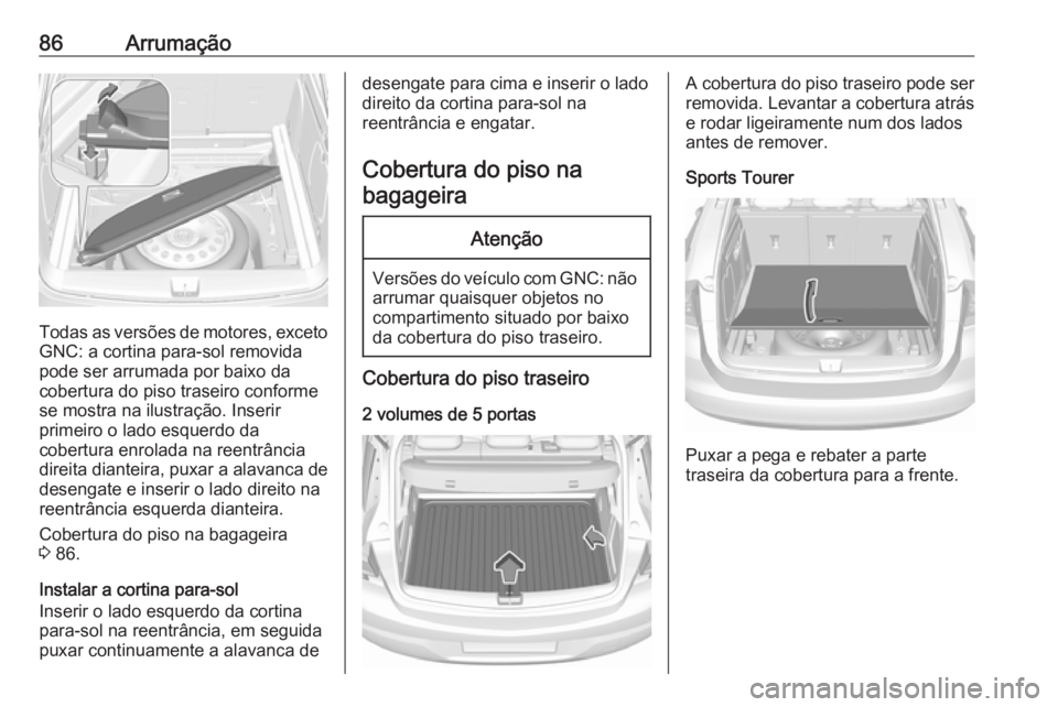 OPEL ASTRA K 2018.5 Manual de Instruções (in Portugues) 86Arrumação
Todas as versões de motores, excetoGNC: a cortina para-sol removida
pode ser arrumada por baixo da
cobertura do piso traseiro conforme
se mostra na ilustração. Inserir
primeiro o lado OPEL ASTRA K 2018.5 Manual de Instruções (in Portugues) 86Arrumação
Todas as versões de motores, excetoGNC: a cortina para-sol removida
pode ser arrumada por baixo da
cobertura do piso traseiro conforme
se mostra na ilustração. Inserir
primeiro o lado