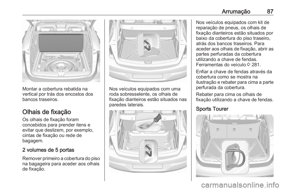 OPEL ASTRA K 2018.5 Manual de Instruções (in Portugues) Arrumação87
Montar a cobertura rebatida na
vertical por trás dos encostos dos
bancos traseiros.
Olhais de fixação Os olhais de fixação foram
concebidos para prender itens e
evitar que deslizem, OPEL ASTRA K 2018.5 Manual de Instruções (in Portugues) Arrumação87
Montar a cobertura rebatida na
vertical por trás dos encostos dos
bancos traseiros.
Olhais de fixação Os olhais de fixação foram
concebidos para prender itens e
evitar que deslizem,