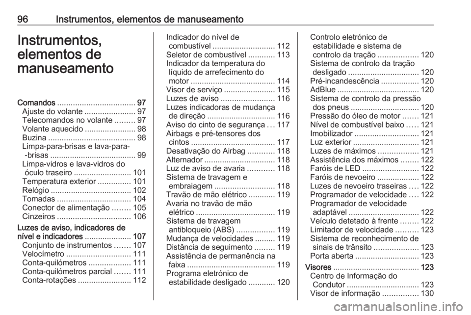 OPEL ASTRA K 2018.5 Manual de Instruções (in Portugues) 96Instrumentos, elementos de manuseamentoInstrumentos,
elementos de
manuseamentoComandos ................................... 97
Ajuste do volante .......................97
Telecomandos no volante .... OPEL ASTRA K 2018.5 Manual de Instruções (in Portugues) 96Instrumentos, elementos de manuseamentoInstrumentos,
elementos de
manuseamentoComandos ................................... 97
Ajuste do volante .......................97
Telecomandos no volante ....