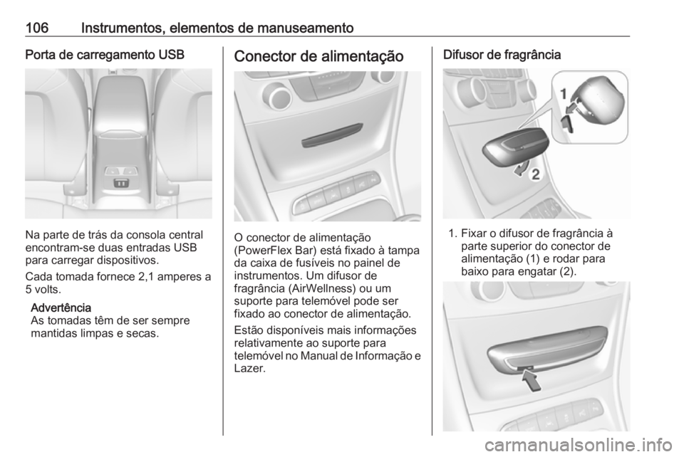 OPEL ASTRA K 2018.75 Manual de Instruções (in Portugues) 106Instrumentos, elementos de manuseamentoPorta de carregamento USB
Na parte de trás da consola central
encontram-se duas entradas USB
para carregar dispositivos.
Cada tomada fornece 2,1 amperes a
5 OPEL ASTRA K 2018.75 Manual de Instruções (in Portugues) 106Instrumentos, elementos de manuseamentoPorta de carregamento USB
Na parte de trás da consola central
encontram-se duas entradas USB
para carregar dispositivos.
Cada tomada fornece 2,1 amperes a
5