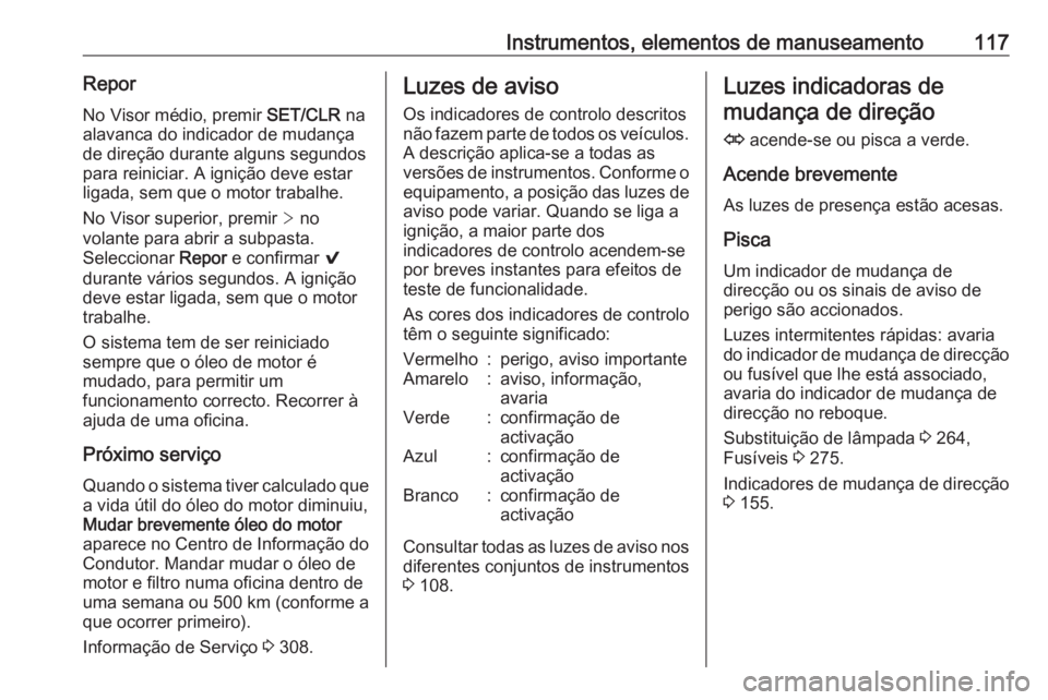 OPEL ASTRA K 2018.75 Manual de Instruções (in Portugues) Instrumentos, elementos de manuseamento117ReporNo Visor médio, premir SET/CLR na
alavanca do indicador de mudança
de direção durante alguns segundos
para reiniciar. A ignição deve estar
ligada, OPEL ASTRA K 2018.75 Manual de Instruções (in Portugues) Instrumentos, elementos de manuseamento117ReporNo Visor médio, premir SET/CLR na
alavanca do indicador de mudança
de direção durante alguns segundos
para reiniciar. A ignição deve estar
ligada,