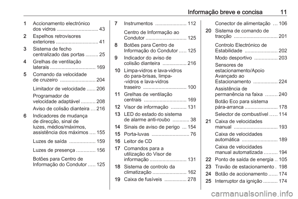 OPEL ASTRA K 2018.75  Manual de Instruções (in Portugues) Informação breve e concisa111Accionamento electrónico
dos vidros .............................. 43
2 Espelhos retrovisores
exteriores .............................. 41
3 Sistema de fecho
centraliza