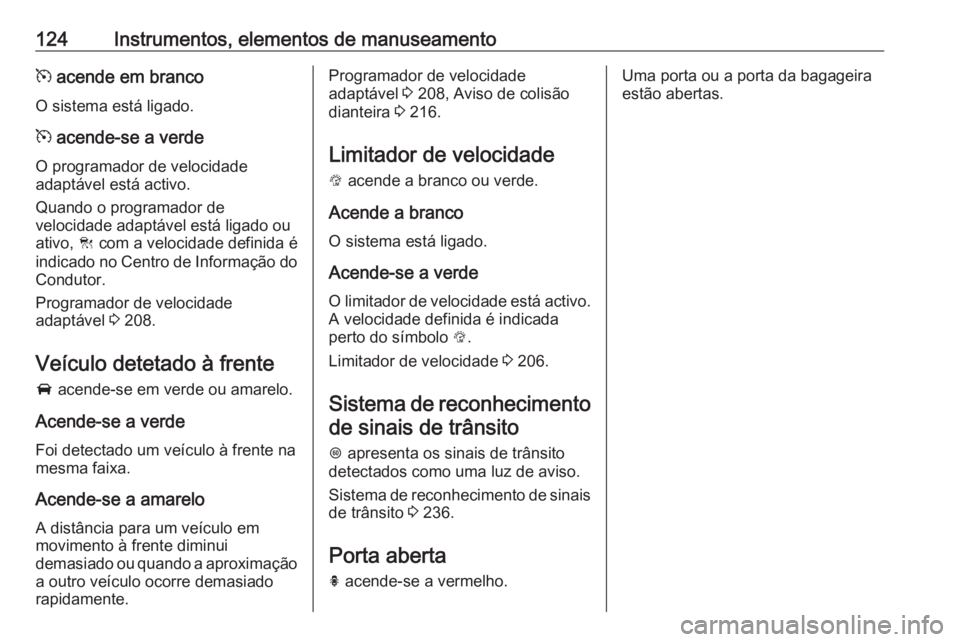 OPEL ASTRA K 2018.75 Manual de Instruções (in Portugues) 124Instrumentos, elementos de manuseamentom acende em branco
O sistema está ligado.
m acende-se a verde
O programador de velocidade
adaptável está activo.
Quando o programador de
velocidade adapt OPEL ASTRA K 2018.75 Manual de Instruções (in Portugues) 124Instrumentos, elementos de manuseamentom acende em branco
O sistema está ligado.
m acende-se a verde
O programador de velocidade
adaptável está activo.
Quando o programador de
velocidade adapt