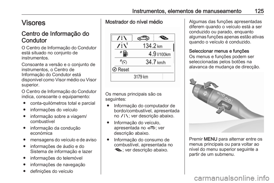 OPEL ASTRA K 2018.75 Manual de Instruções (in Portugues) Instrumentos, elementos de manuseamento125Visores
Centro de Informação do
Condutor
O Centro de Informação do Condutor
está situado no conjunto de
instrumentos.
Consoante a versão e o conjunto de OPEL ASTRA K 2018.75 Manual de Instruções (in Portugues) Instrumentos, elementos de manuseamento125Visores
Centro de Informação do
Condutor
O Centro de Informação do Condutor
está situado no conjunto de
instrumentos.
Consoante a versão e o conjunto de