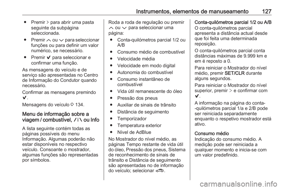 OPEL ASTRA K 2018.75 Manual de Instruções (in Portugues) Instrumentos, elementos de manuseamento127● Premir q para abrir uma pasta
seguinte da subpágina
seleccionada.
● Premir Q ou P para seleccionar
funções ou para definir um valor numérico, se n OPEL ASTRA K 2018.75 Manual de Instruções (in Portugues) Instrumentos, elementos de manuseamento127● Premir q para abrir uma pasta
seguinte da subpágina
seleccionada.
● Premir Q ou P para seleccionar
funções ou para definir um valor numérico, se n