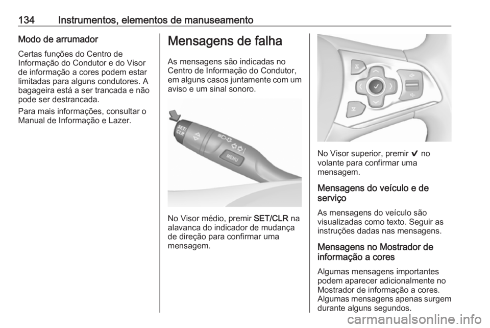 OPEL ASTRA K 2018.75  Manual de Instruções (in Portugues) 134Instrumentos, elementos de manuseamentoModo de arrumador
Certas funções do Centro de
Informação do Condutor e do Visor
de informação a cores podem estar
limitadas para alguns condutores. A
ba