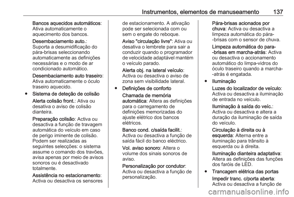 OPEL ASTRA K 2018.75  Manual de Instruções (in Portugues) Instrumentos, elementos de manuseamento137Bancos aquecidos automáticos:
Ativa automaticamente o
aquecimento dos bancos.
Desembaciamento auto. :
Suporta a desumidificação do
pára-brisas seleccionan