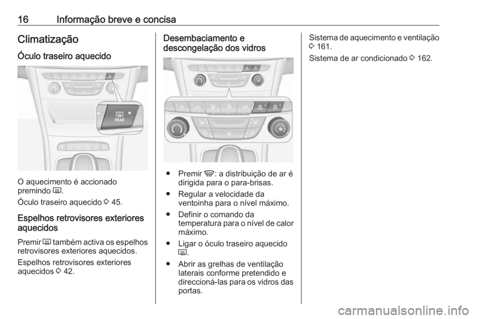 OPEL ASTRA K 2018.75  Manual de Instruções (in Portugues) 16Informação breve e concisaClimatização
Óculo traseiro aquecido
O aquecimento é accionado
premindo  Ü.
Óculo traseiro aquecido  3 45.
Espelhos retrovisores exteriores
aquecidos
Premir  Ü tam