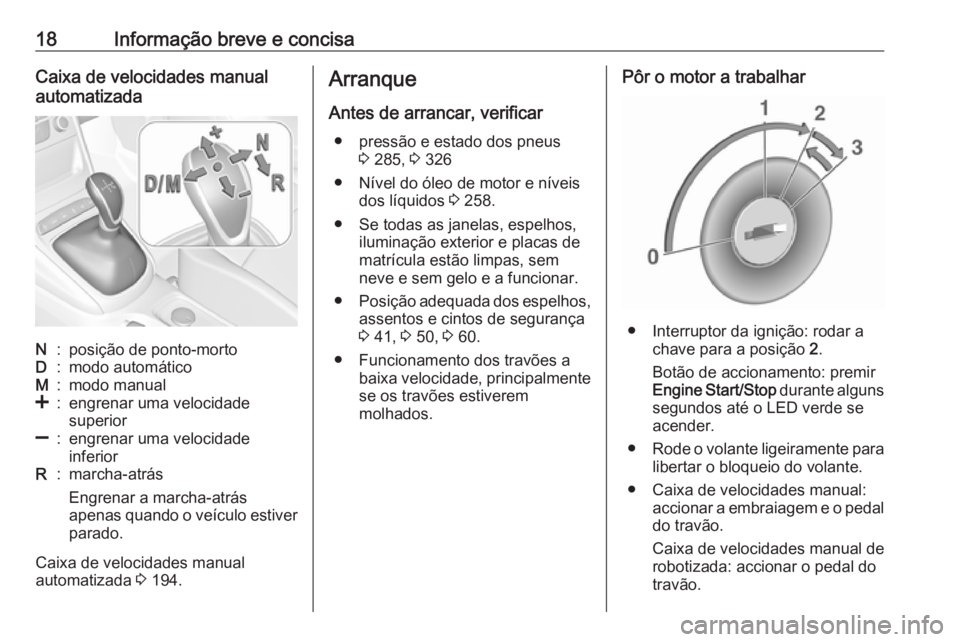 OPEL ASTRA K 2018.75  Manual de Instruções (in Portugues) 18Informação breve e concisaCaixa de velocidades manual
automatizadaN:posição de ponto-mortoD:modo automáticoM:modo manual<:engrenar uma velocidade
superior]:engrenar uma velocidade
inferiorR:mar