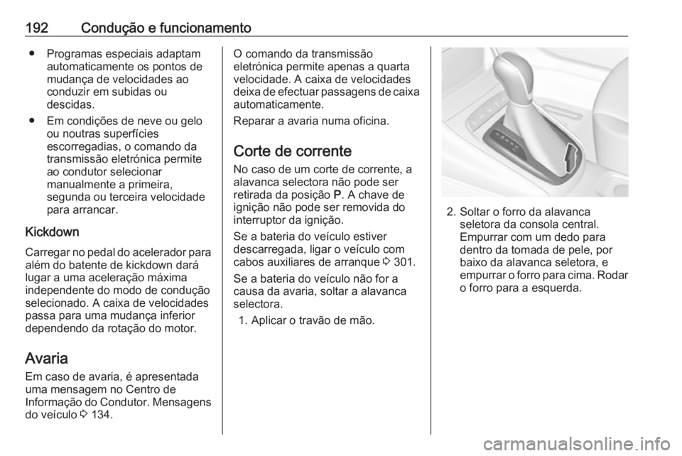 OPEL ASTRA K 2018.75  Manual de Instruções (in Portugues) 192Condução e funcionamento● Programas especiais adaptamautomaticamente os pontos de
mudança de velocidades ao
conduzir em subidas ou
descidas.
● Em condições de neve ou gelo ou noutras super