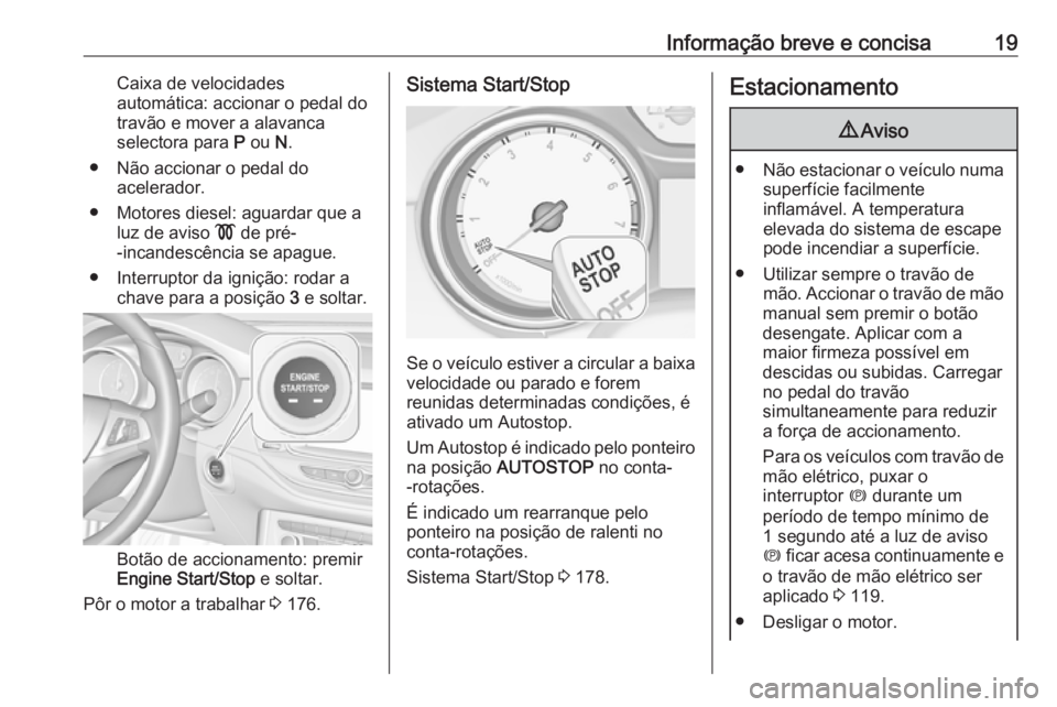 OPEL ASTRA K 2018.75 Manual de Instruções (in Portugues) Informação breve e concisa19Caixa de velocidades
automática: accionar o pedal do travão e mover a alavanca
selectora para P ou N.
● Não accionar o pedal do acelerador.
● Motores diesel: agu OPEL ASTRA K 2018.75 Manual de Instruções (in Portugues) Informação breve e concisa19Caixa de velocidades
automática: accionar o pedal do travão e mover a alavanca
selectora para P ou N.
● Não accionar o pedal do acelerador.
● Motores diesel: agu