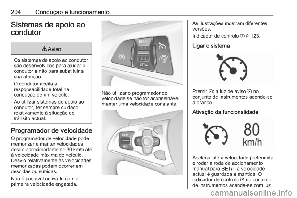 OPEL ASTRA K 2018.75  Manual de Instruções (in Portugues) 204Condução e funcionamentoSistemas de apoio ao
condutor9 Aviso
Os sistemas de apoio ao condutor
são desenvolvidos para ajudar o
condutor e não para substituir a
sua atenção.
O condutor aceita a