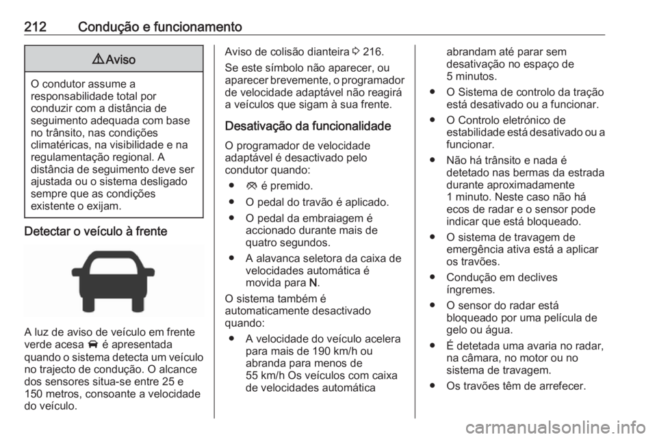 OPEL ASTRA K 2018.75  Manual de Instruções (in Portugues) 212Condução e funcionamento9Aviso
O condutor assume a
responsabilidade total por
conduzir com a distância de
seguimento adequada com base
no trânsito, nas condições
climatéricas, na visibilidad