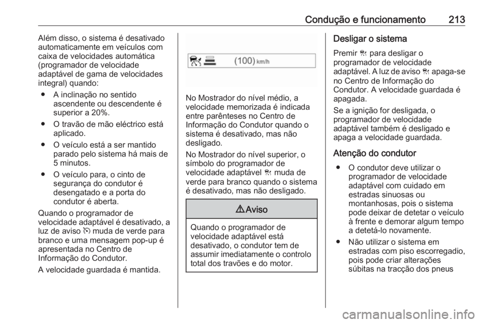 OPEL ASTRA K 2018.75  Manual de Instruções (in Portugues) Condução e funcionamento213Além disso, o sistema é desativadoautomaticamente em veículos com
caixa de velocidades automática (programador de velocidade
adaptável de gama de velocidades
integral