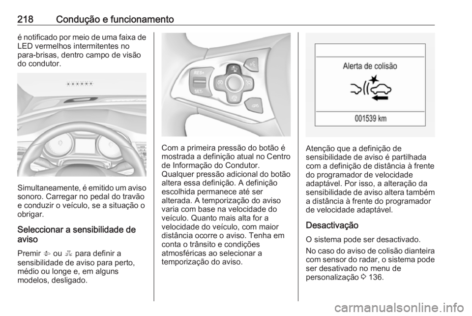 OPEL ASTRA K 2018.75  Manual de Instruções (in Portugues) 218Condução e funcionamentoé notificado por meio de uma faixa deLED vermelhos intermitentes no
para-brisas, dentro campo de visão
do condutor.
Simultaneamente, é emitido um aviso sonoro. Carregar