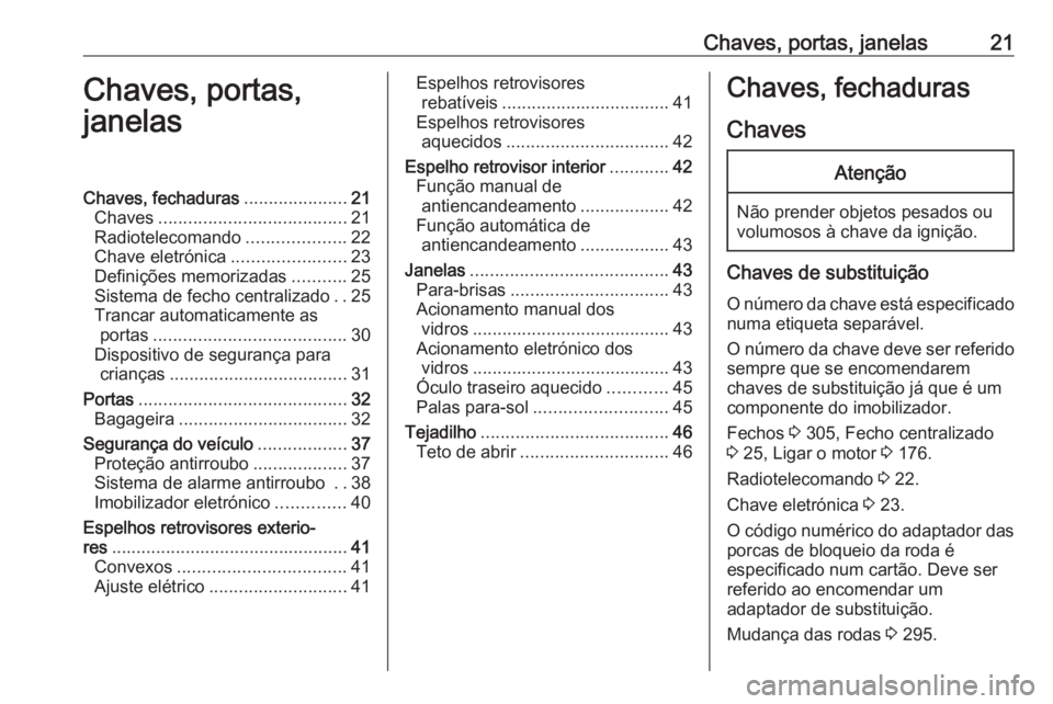 OPEL ASTRA K 2018.75 Manual de Instruções (in Portugues) Chaves, portas, janelas21Chaves, portas,
janelasChaves, fechaduras .....................21
Chaves ...................................... 21
Radiotelecomando ....................22
Chave eletrónica .. OPEL ASTRA K 2018.75 Manual de Instruções (in Portugues) Chaves, portas, janelas21Chaves, portas,
janelasChaves, fechaduras .....................21
Chaves ...................................... 21
Radiotelecomando ....................22
Chave eletrónica ..
