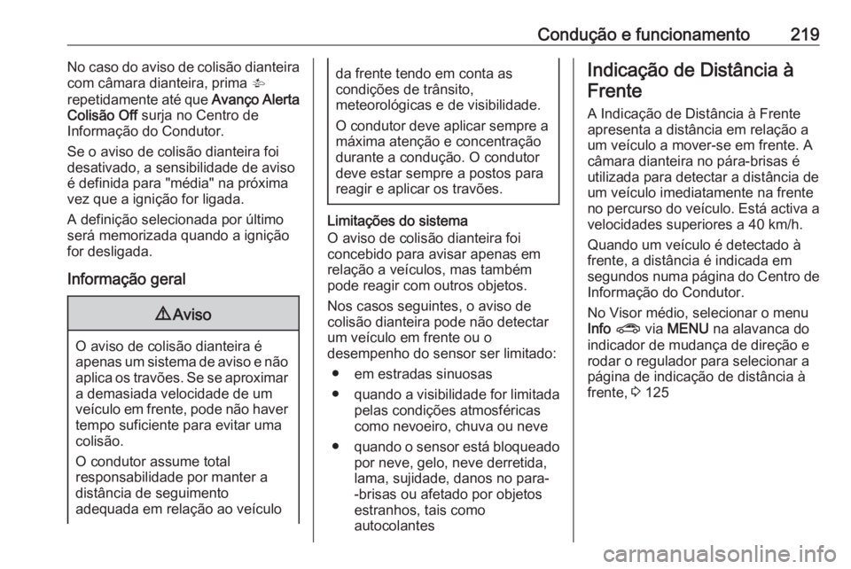 OPEL ASTRA K 2018.75  Manual de Instruções (in Portugues) Condução e funcionamento219No caso do aviso de colisão dianteira
com câmara dianteira, prima  V
repetidamente até que  Avanço Alerta
Colisão Off  surja no Centro de
Informação do Condutor.
Se
