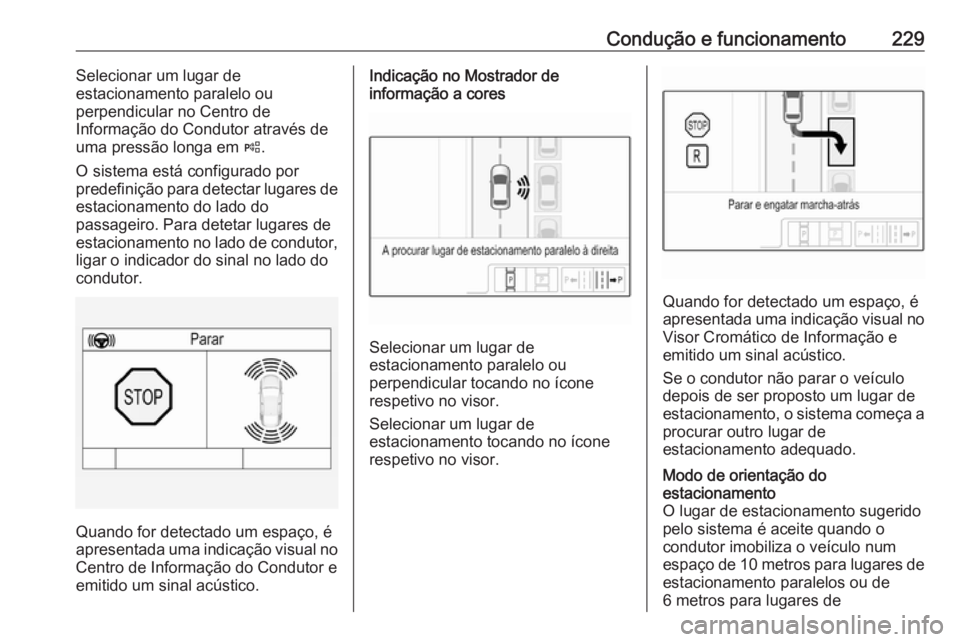 OPEL ASTRA K 2018.75 Manual de Instruções (in Portugues) Condução e funcionamento229Selecionar um lugar de
estacionamento paralelo ou
perpendicular no Centro de
Informação do Condutor através de uma pressão longa em (.
O sistema está configurado por OPEL ASTRA K 2018.75 Manual de Instruções (in Portugues) Condução e funcionamento229Selecionar um lugar de
estacionamento paralelo ou
perpendicular no Centro de
Informação do Condutor através de uma pressão longa em (.
O sistema está configurado por