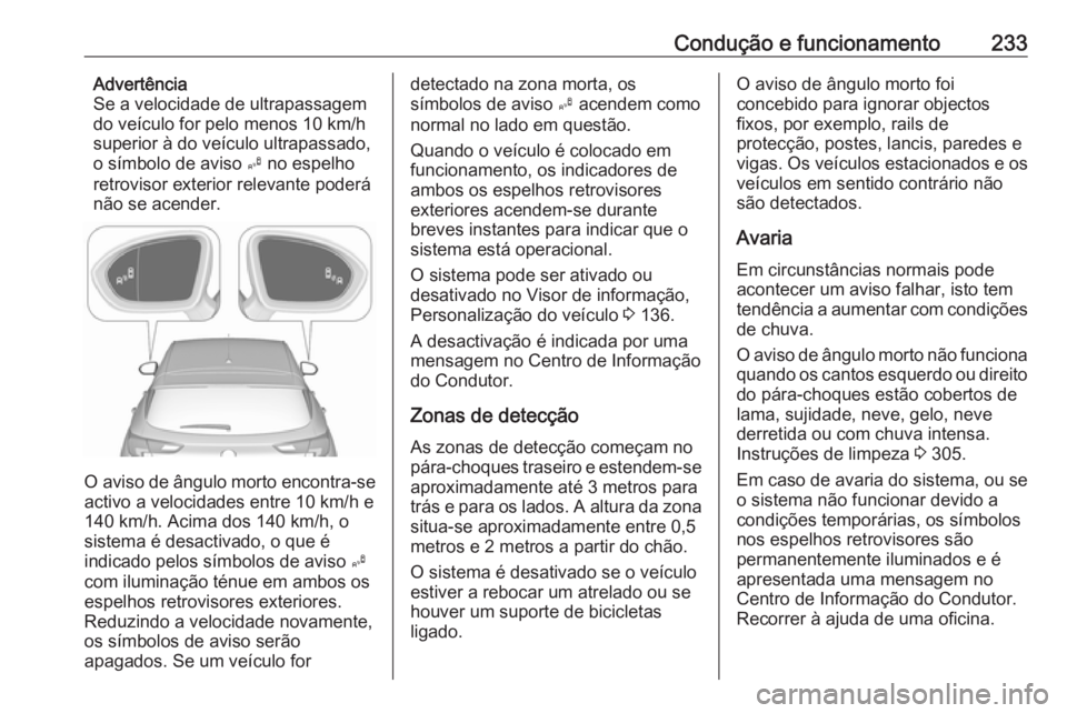 OPEL ASTRA K 2018.75 Manual de Instruções (in Portugues) Condução e funcionamento233Advertência
Se a velocidade de ultrapassagem
do veículo for pelo menos 10 km/h
superior à do veículo ultrapassado,
o símbolo de aviso B no espelho
retrovisor exterio OPEL ASTRA K 2018.75 Manual de Instruções (in Portugues) Condução e funcionamento233Advertência
Se a velocidade de ultrapassagem
do veículo for pelo menos 10 km/h
superior à do veículo ultrapassado,
o símbolo de aviso B no espelho
retrovisor exterio