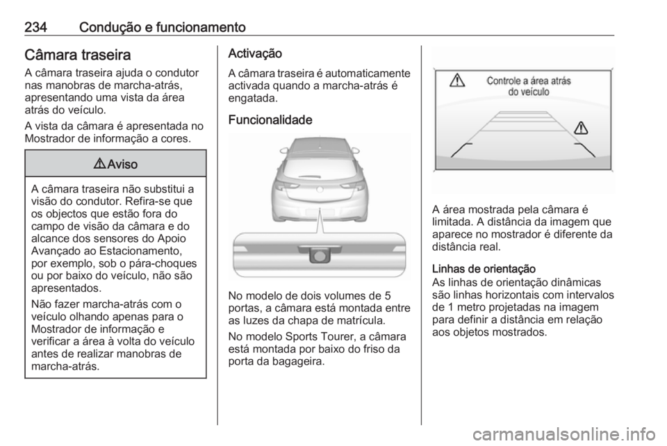 OPEL ASTRA K 2018.75 Manual de Instruções (in Portugues) 234Condução e funcionamentoCâmara traseiraA câmara traseira ajuda o condutor
nas manobras de marcha-atrás,
apresentando uma vista da área
atrás do veículo.
A vista da câmara é apresentada no OPEL ASTRA K 2018.75 Manual de Instruções (in Portugues) 234Condução e funcionamentoCâmara traseiraA câmara traseira ajuda o condutor
nas manobras de marcha-atrás,
apresentando uma vista da área
atrás do veículo.
A vista da câmara é apresentada no