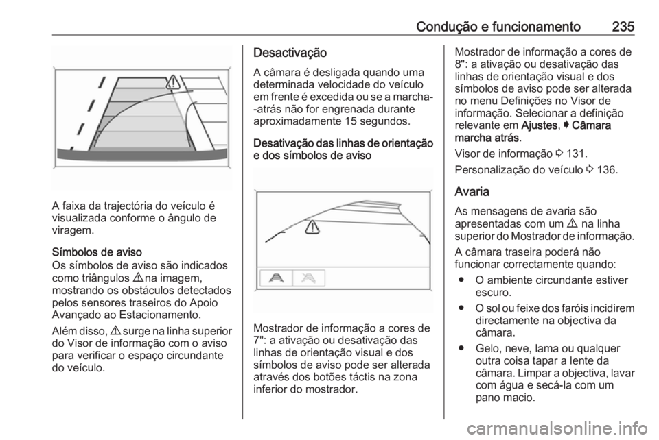 OPEL ASTRA K 2018.75 Manual de Instruções (in Portugues) Condução e funcionamento235
A faixa da trajectória do veículo é
visualizada conforme o ângulo de
viragem.
Símbolos de aviso
Os símbolos de aviso são indicados
como triângulos 9 na imagem,
m OPEL ASTRA K 2018.75 Manual de Instruções (in Portugues) Condução e funcionamento235
A faixa da trajectória do veículo é
visualizada conforme o ângulo de
viragem.
Símbolos de aviso
Os símbolos de aviso são indicados
como triângulos 9 na imagem,
m