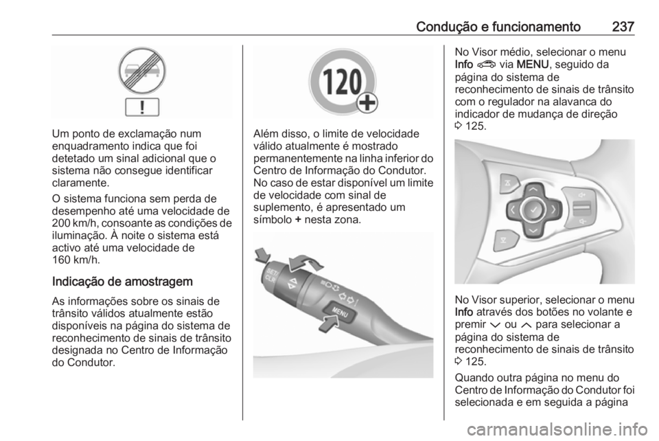 OPEL ASTRA K 2018.75 Manual de Instruções (in Portugues) Condução e funcionamento237
Um ponto de exclamação num
enquadramento indica que foi
detetado um sinal adicional que o
sistema não consegue identificar
claramente.
O sistema funciona sem perda de
OPEL ASTRA K 2018.75 Manual de Instruções (in Portugues) Condução e funcionamento237
Um ponto de exclamação num
enquadramento indica que foi
detetado um sinal adicional que o
sistema não consegue identificar
claramente.
O sistema funciona sem perda de
