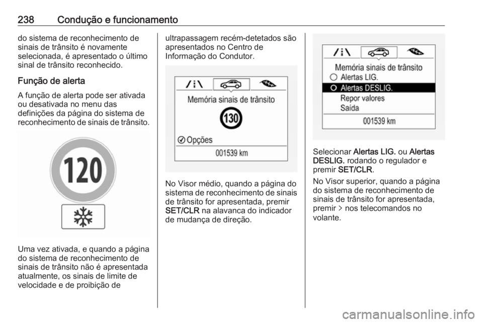 OPEL ASTRA K 2018.75 Manual de Instruções (in Portugues) 238Condução e funcionamentodo sistema de reconhecimento de
sinais de trânsito é novamente
selecionada, é apresentado o último
sinal de trânsito reconhecido.
Função de alerta
A função de ale OPEL ASTRA K 2018.75 Manual de Instruções (in Portugues) 238Condução e funcionamentodo sistema de reconhecimento de
sinais de trânsito é novamente
selecionada, é apresentado o último
sinal de trânsito reconhecido.
Função de alerta
A função de ale