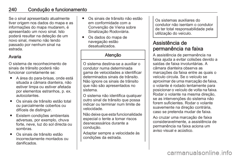 OPEL ASTRA K 2018.75  Manual de Instruções (in Portugues) 240Condução e funcionamentoSe o sinal apresentado atualmente
tiver origem nos dados do mapa e as informações do mapa mudarem, é
apresentado um novo sinal. Isto
poderá resultar na deteção de um