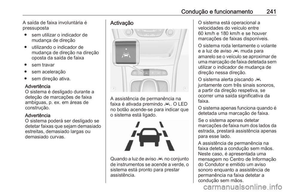 OPEL ASTRA K 2018.75  Manual de Instruções (in Portugues) Condução e funcionamento241A saída de faixa involuntária é
pressuposta
● sem utilizar o indicador de mudança de direção
● utilizando o indicador de mudança de direção na direção
opost