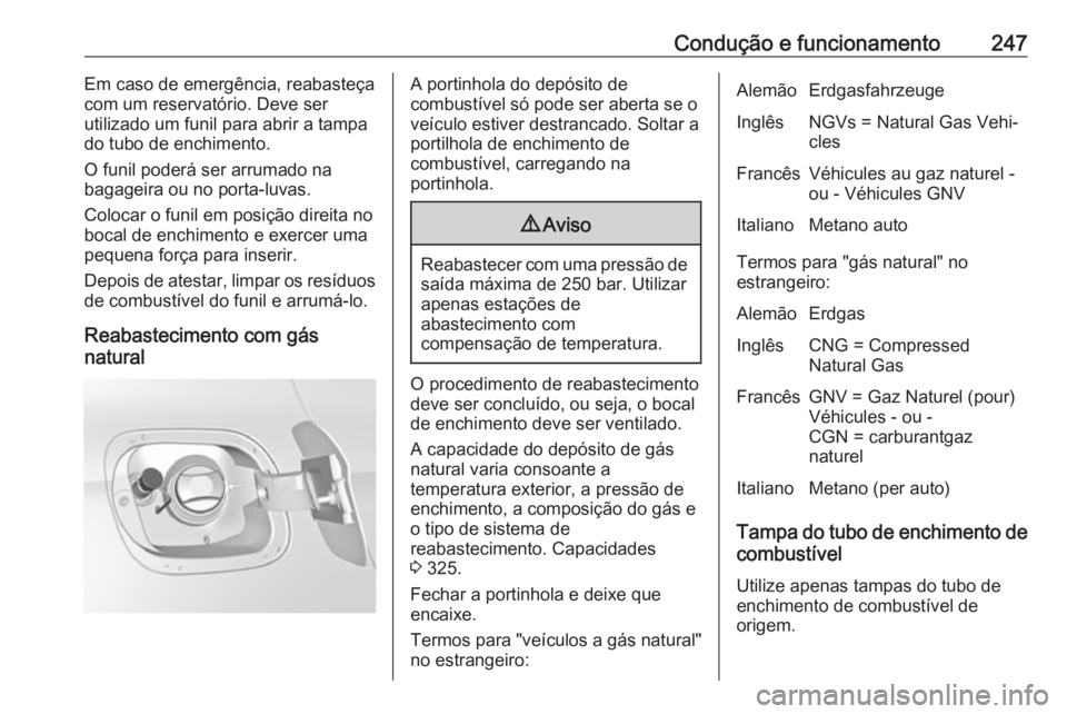 OPEL ASTRA K 2018.75  Manual de Instruções (in Portugues) Condução e funcionamento247Em caso de emergência, reabasteça
com um reservatório. Deve ser
utilizado um funil para abrir a tampa
do tubo de enchimento.
O funil poderá ser arrumado na
bagageira o