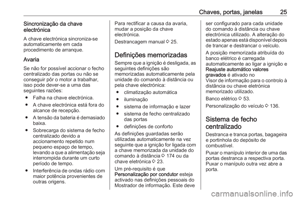 OPEL ASTRA K 2018.75  Manual de Instruções (in Portugues) Chaves, portas, janelas25Sincronização da chave
electrónica
A chave electrónica sincroniza-seautomaticamente em cada
procedimento de arranque.
Avaria
Se não for possível accionar o fecho
central