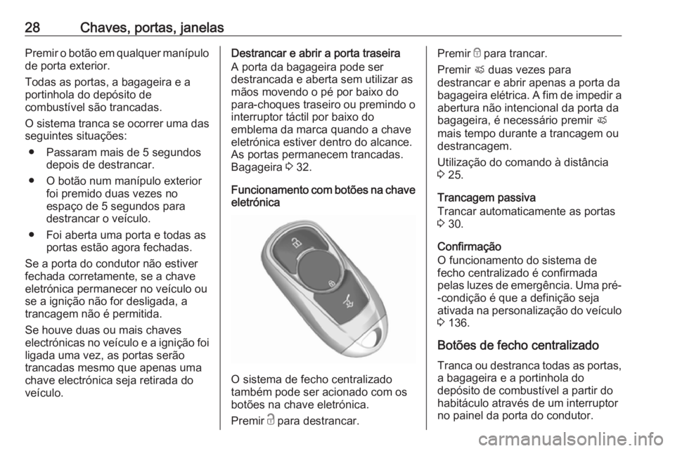 OPEL ASTRA K 2018.75 Manual de Instruções (in Portugues) 28Chaves, portas, janelasPremir o botão em qualquer manípulo
de porta exterior.
Todas as portas, a bagageira e a
portinhola do depósito de
combustível são trancadas.
O sistema tranca se ocorrer u OPEL ASTRA K 2018.75 Manual de Instruções (in Portugues) 28Chaves, portas, janelasPremir o botão em qualquer manípulo
de porta exterior.
Todas as portas, a bagageira e a
portinhola do depósito de
combustível são trancadas.
O sistema tranca se ocorrer u
