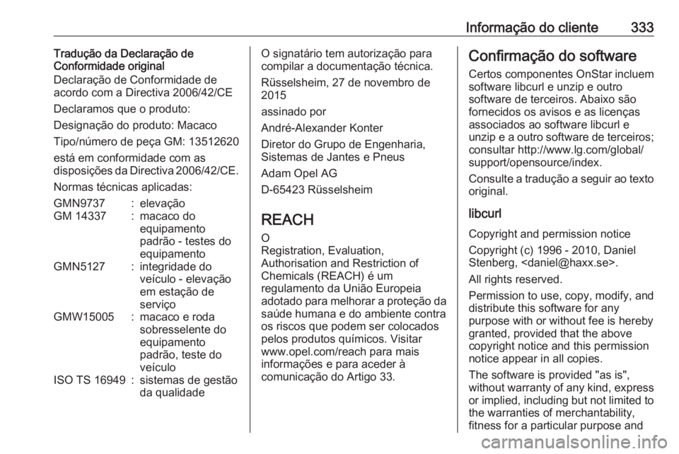 OPEL ASTRA K 2018.75 Manual de Instruções (in Portugues) Informação do cliente333Tradução da Declaração de
Conformidade original
Declaração de Conformidade de
acordo com a Directiva 2006/42/CE
Declaramos que o produto:
Designação do produto: Macac OPEL ASTRA K 2018.75 Manual de Instruções (in Portugues) Informação do cliente333Tradução da Declaração de
Conformidade original
Declaração de Conformidade de
acordo com a Directiva 2006/42/CE
Declaramos que o produto:
Designação do produto: Macac