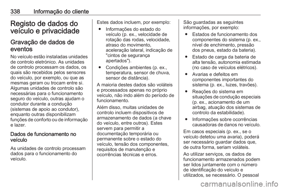 OPEL ASTRA K 2018.75 Manual de Instruções (in Portugues) 338Informação do clienteRegisto de dados do
veículo e privacidade
Gravação de dados de eventos
No veículo estão instaladas unidades
de controlo eletrónico. As unidades
de controlo processam os OPEL ASTRA K 2018.75 Manual de Instruções (in Portugues) 338Informação do clienteRegisto de dados do
veículo e privacidade
Gravação de dados de eventos
No veículo estão instaladas unidades
de controlo eletrónico. As unidades
de controlo processam os