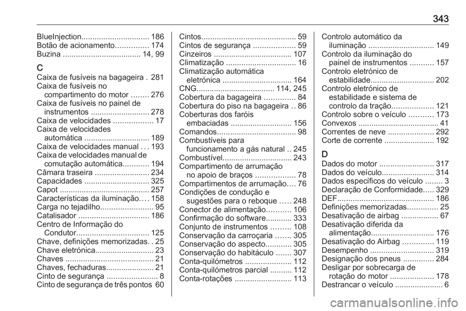 OPEL ASTRA K 2018.75 Manual de Instruções (in Portugues) 343BlueInjection............................... 186
Botão de acionamento ...............174
Buzina .................................... 14, 99
C Caixa de fusíveis na bagageira . 281
Caixa de fusíve OPEL ASTRA K 2018.75 Manual de Instruções (in Portugues) 343BlueInjection............................... 186
Botão de acionamento ...............174
Buzina .................................... 14, 99
C Caixa de fusíveis na bagageira . 281
Caixa de fusíve