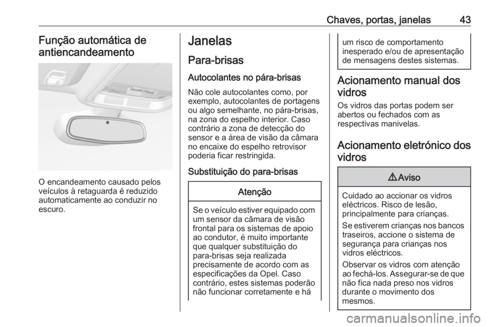 OPEL ASTRA K 2018.75  Manual de Instruções (in Portugues) Chaves, portas, janelas43Função automática deantiencandeamento
O encandeamento causado pelos
veículos à retaguarda é reduzido
automaticamente ao conduzir no escuro.
Janelas
Para-brisas
Autocolan
