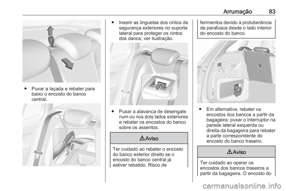 OPEL ASTRA K 2018.75 Manual de Instruções (in Portugues) Arrumação83
● Puxar a laçada e rebater parabaixo o encosto do banco
central.
● Inserir as linguetas dos cintos de
segurança exteriores no suporte
lateral para proteger os cintos
dos danos; ver OPEL ASTRA K 2018.75 Manual de Instruções (in Portugues) Arrumação83
● Puxar a laçada e rebater parabaixo o encosto do banco
central.
● Inserir as linguetas dos cintos de
segurança exteriores no suporte
lateral para proteger os cintos
dos danos; ver
