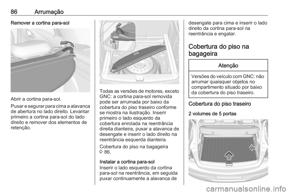 OPEL ASTRA K 2018.75 Manual de Instruções (in Portugues) 86ArrumaçãoRemover a cortina para-sol
Abrir a cortina para-sol.
Puxar e segurar para cima a alavanca
de abertura no lado direito. Levantar
primeiro a cortina para-sol do lado direito e remover dos e OPEL ASTRA K 2018.75 Manual de Instruções (in Portugues) 86ArrumaçãoRemover a cortina para-sol
Abrir a cortina para-sol.
Puxar e segurar para cima a alavanca
de abertura no lado direito. Levantar
primeiro a cortina para-sol do lado direito e remover dos e