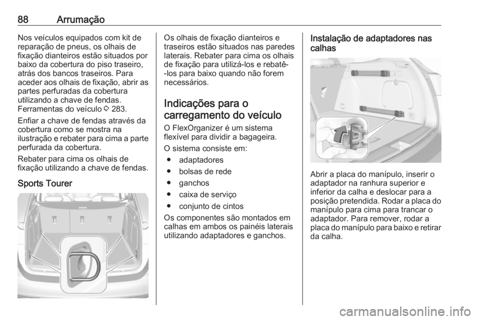 OPEL ASTRA K 2018.75 Manual de Instruções (in Portugues) 88ArrumaçãoNos veículos equipados com kit dereparação de pneus, os olhais defixação dianteiros estão situados porbaixo da cobertura do piso traseiro,
atrás dos bancos traseiros. Para
aceder a OPEL ASTRA K 2018.75 Manual de Instruções (in Portugues) 88ArrumaçãoNos veículos equipados com kit dereparação de pneus, os olhais defixação dianteiros estão situados porbaixo da cobertura do piso traseiro,
atrás dos bancos traseiros. Para
aceder a