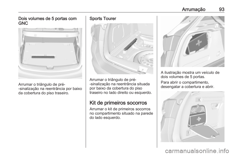 OPEL ASTRA K 2018.75 Manual de Instruções (in Portugues) Arrumação93Dois volumes de 5 portas com
GNC
Arrumar o triângulo de pré-
-sinalização na reentrância por baixo
da cobertura do piso traseiro.
Sports Tourer
Arrumar o triângulo de pré-
-sinaliz OPEL ASTRA K 2018.75 Manual de Instruções (in Portugues) Arrumação93Dois volumes de 5 portas com
GNC
Arrumar o triângulo de pré-
-sinalização na reentrância por baixo
da cobertura do piso traseiro.
Sports Tourer
Arrumar o triângulo de pré-
-sinaliz