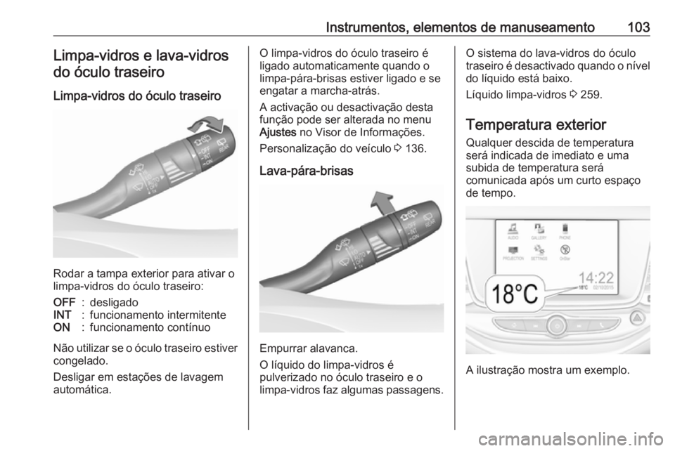 OPEL ASTRA K 2019 Manual de Instruções (in Portugues) Instrumentos, elementos de manuseamento103Limpa-vidros e lava-vidrosdo óculo traseiro
Limpa-vidros do óculo traseiro
Rodar a tampa exterior para ativar o
limpa-vidros do óculo traseiro:
OFF:desliga OPEL ASTRA K 2019 Manual de Instruções (in Portugues) Instrumentos, elementos de manuseamento103Limpa-vidros e lava-vidrosdo óculo traseiro
Limpa-vidros do óculo traseiro
Rodar a tampa exterior para ativar o
limpa-vidros do óculo traseiro:
OFF:desliga