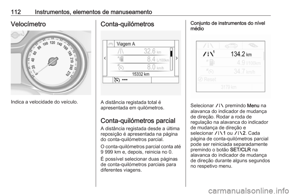 OPEL ASTRA K 2019 Manual de Instruções (in Portugues) 112Instrumentos, elementos de manuseamentoVelocímetro
Indica a velocidade do veículo.
Conta-quilómetros
A distância registada total é
apresentada em quilómetros.
Conta-quilómetros parcial A dis OPEL ASTRA K 2019 Manual de Instruções (in Portugues) 112Instrumentos, elementos de manuseamentoVelocímetro
Indica a velocidade do veículo.
Conta-quilómetros
A distância registada total é
apresentada em quilómetros.
Conta-quilómetros parcial A dis
