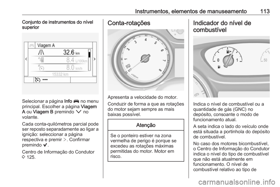 OPEL ASTRA K 2019 Manual de Instruções (in Portugues) Instrumentos, elementos de manuseamento113Conjunto de instrumentos do nível
superior
Selecionar a página Info J no menu
principal. Escolher a página Viagem
A ou Viagem B premindo o no
volant OPEL ASTRA K 2019 Manual de Instruções (in Portugues) Instrumentos, elementos de manuseamento113Conjunto de instrumentos do nível
superior
Selecionar a página Info J no menu
principal. Escolher a página Viagem
A ou Viagem B premindo o no
volant